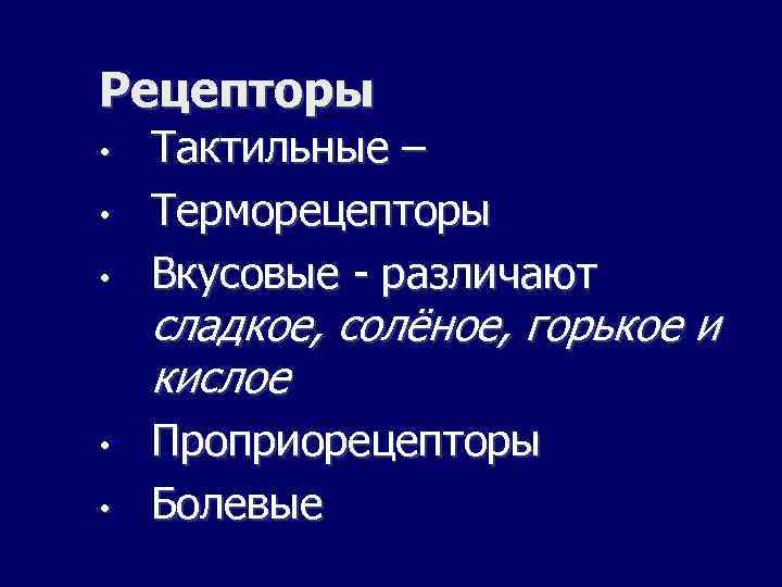 Рецепторы • • • Тактильные – Терморецепторы Вкусовые - различают сладкое, солёное, горькое и