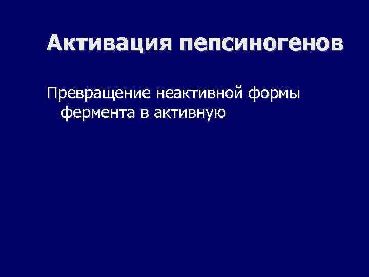 Активация пепсиногенов Превращение неактивной формы фермента в активную 