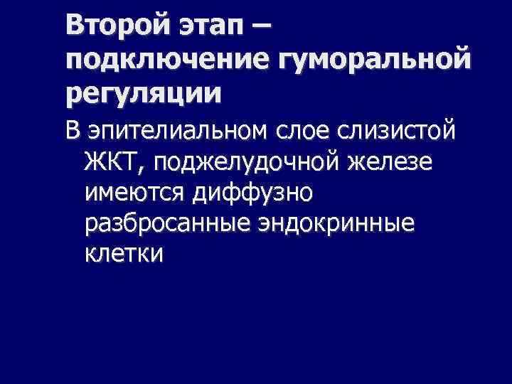 Второй этап – подключение гуморальной регуляции В эпителиальном слое слизистой ЖКТ, поджелудочной железе имеются