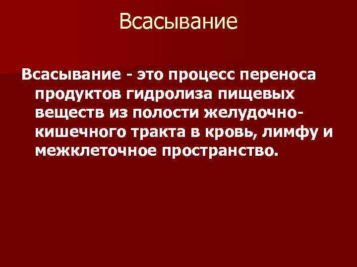 Всасывание - это процесс переноса продуктов гидролиза пищевых веществ из полости желудочнокишечного тракта в