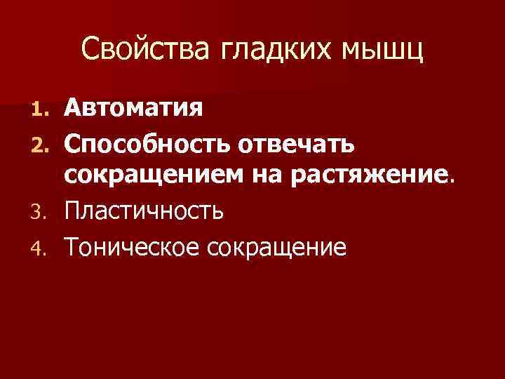 Свойства гладких мышц Автоматия 2. Способность отвечать сокращением на растяжение. 3. Пластичность 4. Тоническое