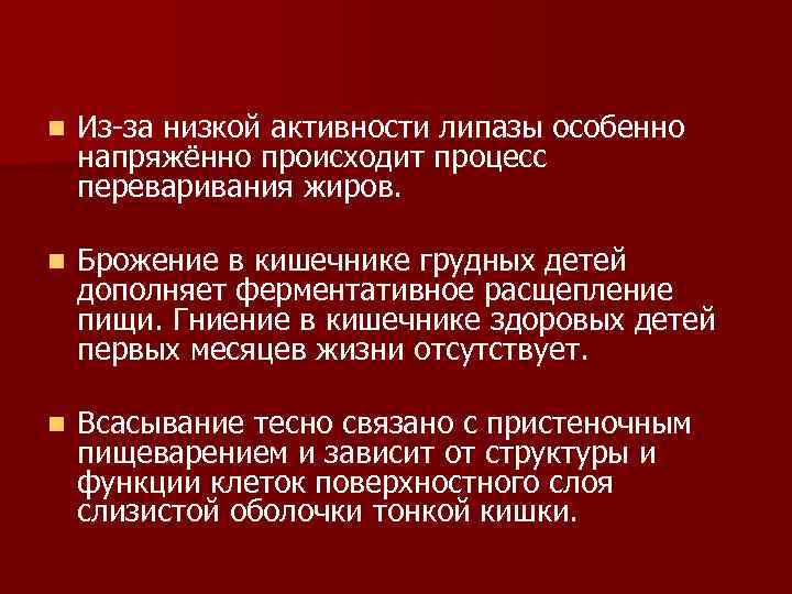 n Из-за низкой активности липазы особенно напряжённо происходит процесс переваривания жиров. n Брожение в