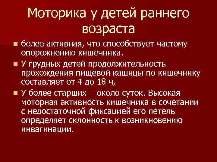 Моторика у детей раннего возраста более активная, что способствует частому опорожнению кишечника. n У