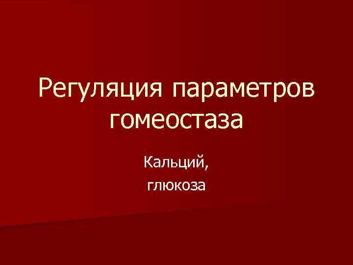 Регуляция параметров гомеостаза Кальций, глюкоза 