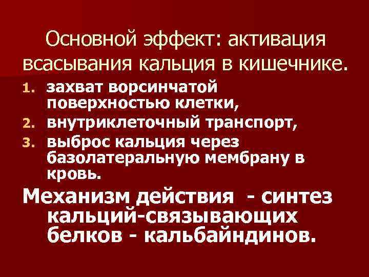 Основной эффект: активация всасывания кальция в кишечнике. захват ворсинчатой поверхностью клетки, 2. внутриклеточный транспорт,