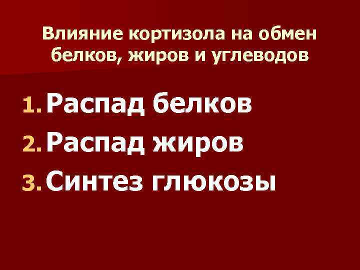 Влияние кортизола на обмен белков, жиров и углеводов 1. Распад белков 2. Распад жиров