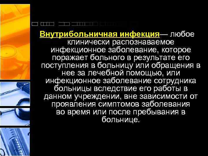 Внутрибольничная инфекция— любое клинически распознаваемое инфекционное заболевание, которое поражает больного в результате его поступления