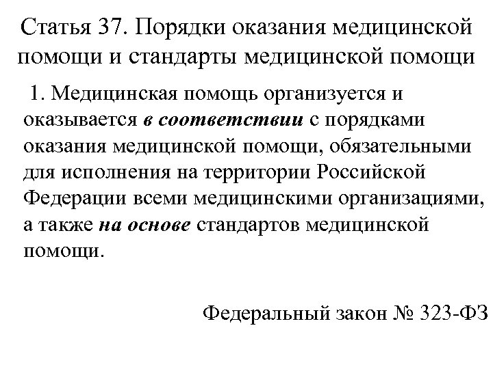 Статья 37. Порядки оказания медицинской помощи и стандарты медицинской помощи 1. Медицинская помощь организуется