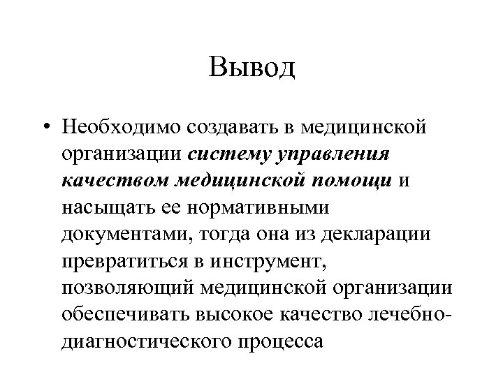 Вывод • Необходимо создавать в медицинской организации систему управления качеством медицинской помощи и насыщать