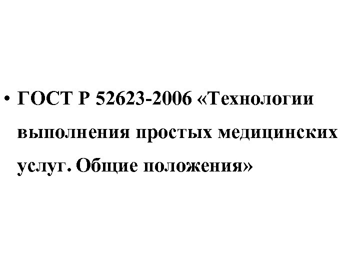  • ГОСТ Р 52623 -2006 «Технологии выполнения простых медицинских услуг. Общие положения» 