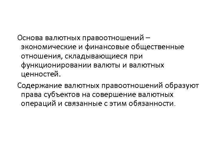 Основа валютных правоотношений – экономические и финансовые общественные отношения, складывающиеся при функционировании валюты и