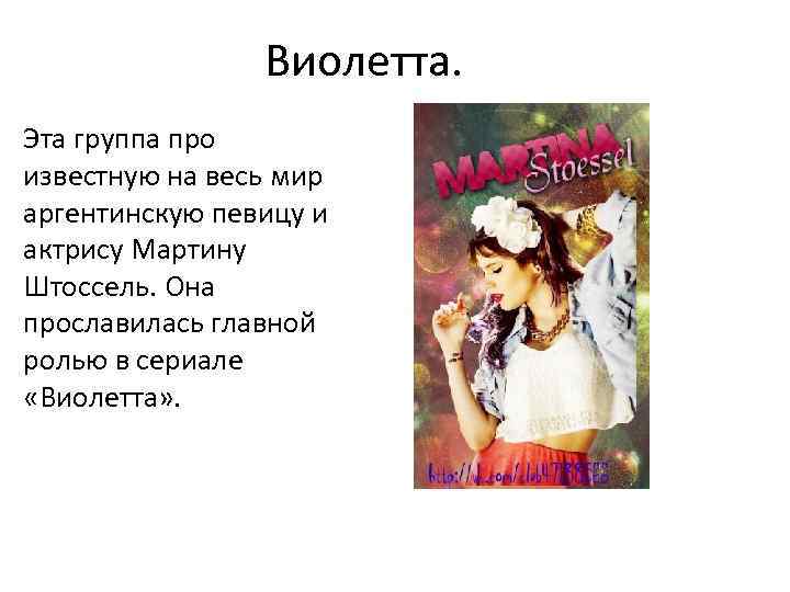 Виолетта. Эта группа про известную на весь мир аргентинскую певицу и актрису Мартину Штоссель.