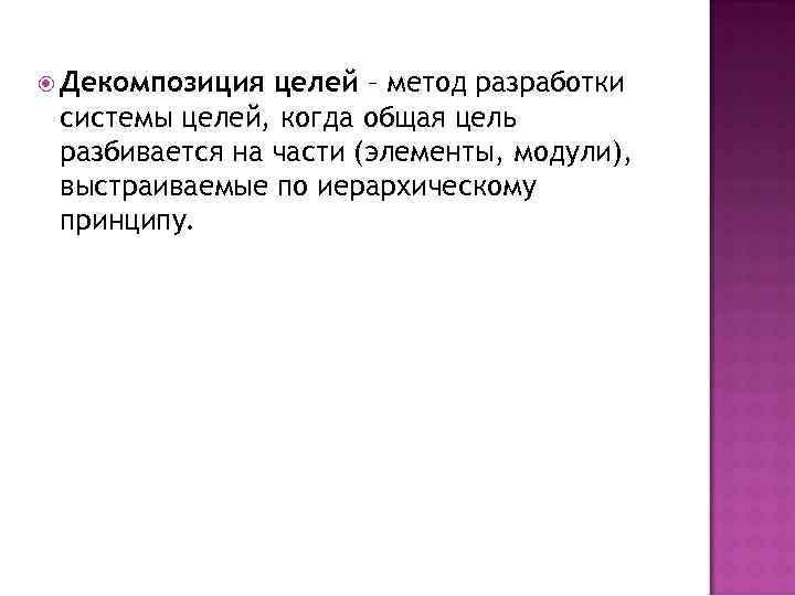  Декомпозиция целей – метод разработки системы целей, когда общая цель разбивается на части