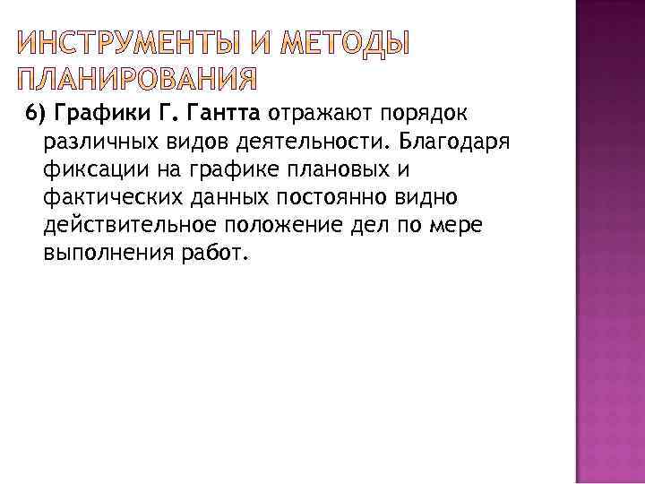 6) Графики Г. Гантта отражают порядок различных видов деятельности. Благодаря фиксации на графике плановых
