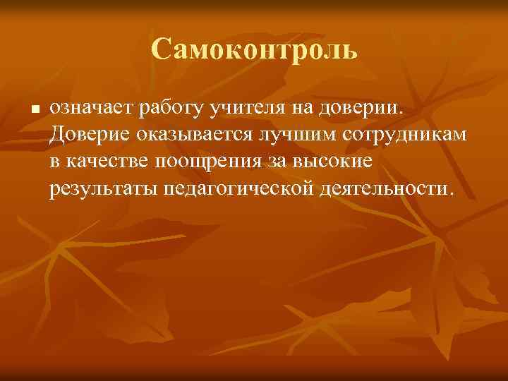 Самоконтроль n означает работу учителя на доверии. Доверие оказывается лучшим сотрудникам в качестве поощрения