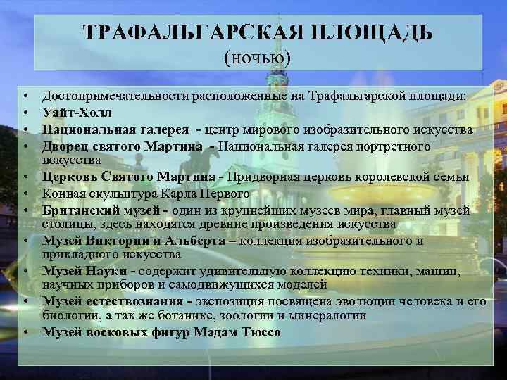 ТРАФАЛЬГАРСКАЯ ПЛОЩАДЬ (ночью) • • • Достопримечательности расположенные на Трафальгарской площади: Уайт-Холл Национальная галерея