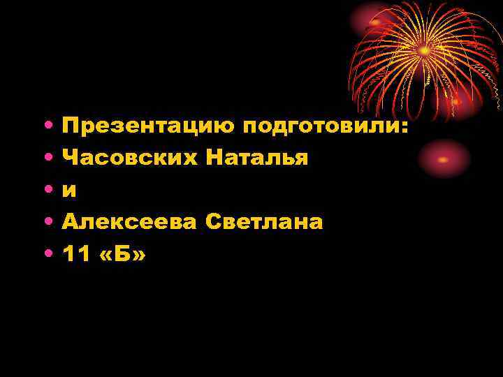  • • • Презентацию подготовили: Часовских Наталья и Алексеева Светлана 11 «Б» 