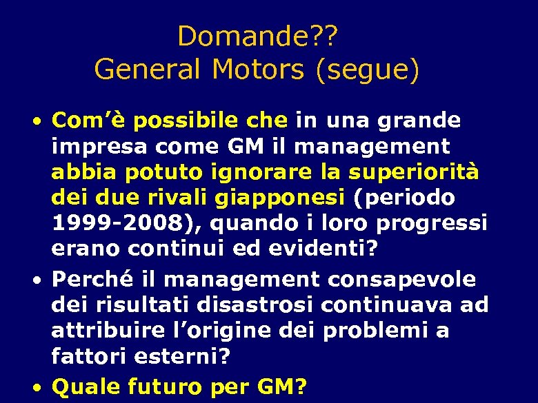 Domande? ? General Motors (segue) • Com’è possibile che in una grande impresa come
