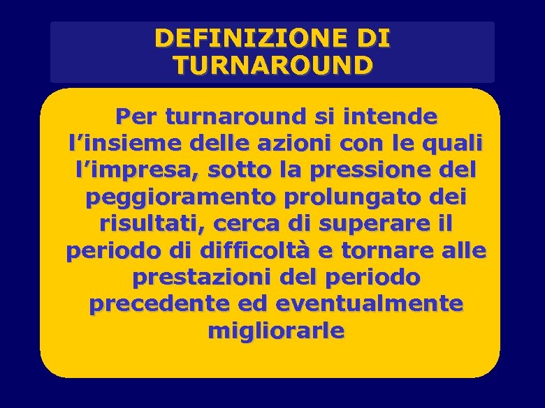 DEFINIZIONE DI TURNAROUND Per turnaround si intende l’insieme delle azioni con le quali l’impresa,