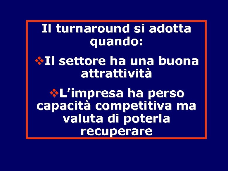 Il turnaround si adotta quando: v. Il settore ha una buona attrattività v. L’impresa
