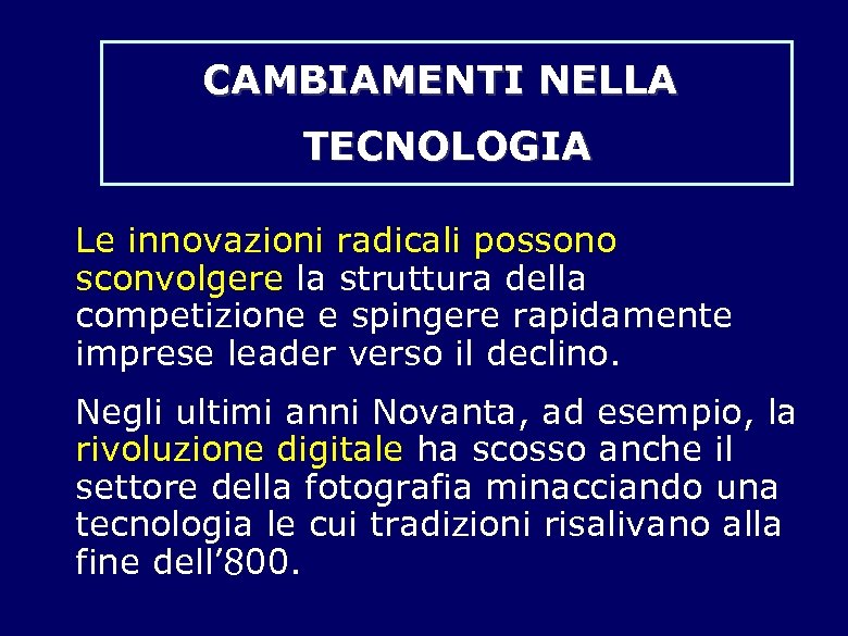 CAMBIAMENTI NELLA TECNOLOGIA Le innovazioni radicali possono sconvolgere la struttura della competizione e spingere