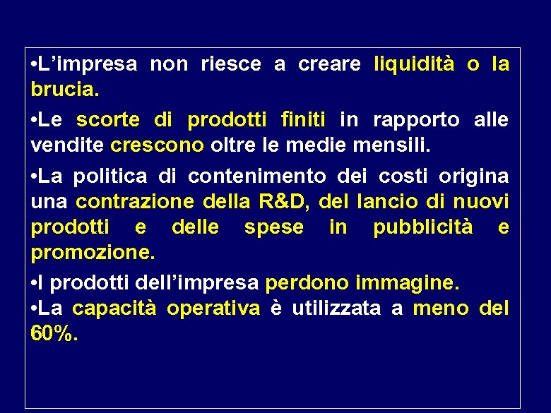  • L’impresa non riesce a creare liquidità o la brucia. • Le scorte
