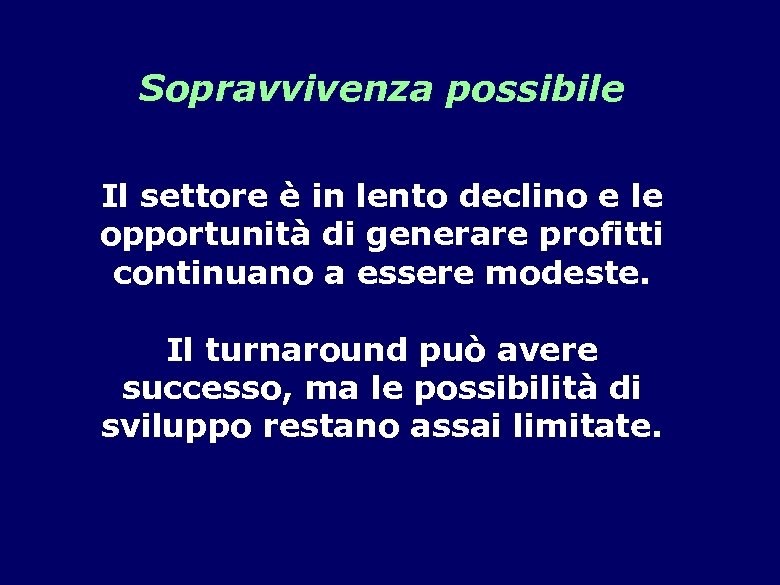 Sopravvivenza possibile Il settore è in lento declino e le opportunità di generare profitti