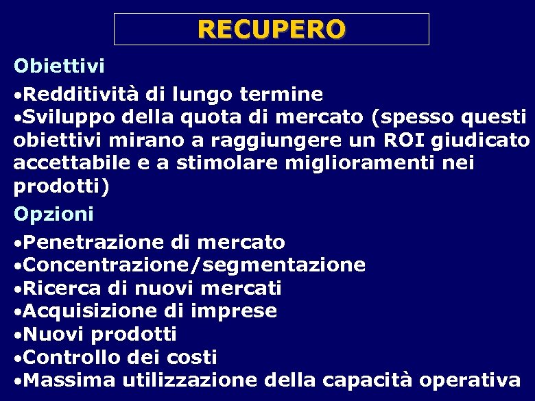 RECUPERO Obiettivi Redditività di lungo termine Sviluppo della quota di mercato (spesso questi obiettivi