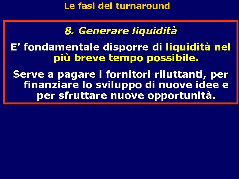 Le fasi del turnaround 8. Generare liquidità E’ fondamentale disporre di liquidità nel più