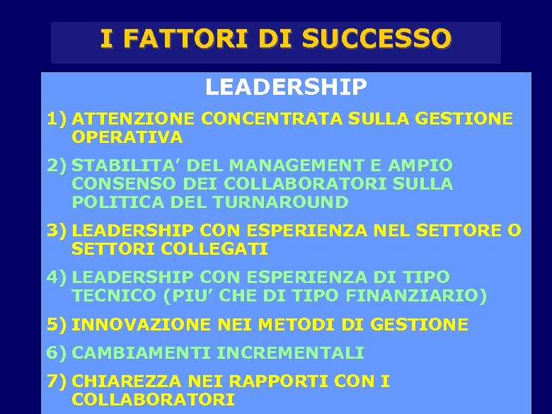 I FATTORI DI SUCCESSO LEADERSHIP 1) ATTENZIONE CONCENTRATA SULLA GESTIONE OPERATIVA 2) STABILITA’ DEL
