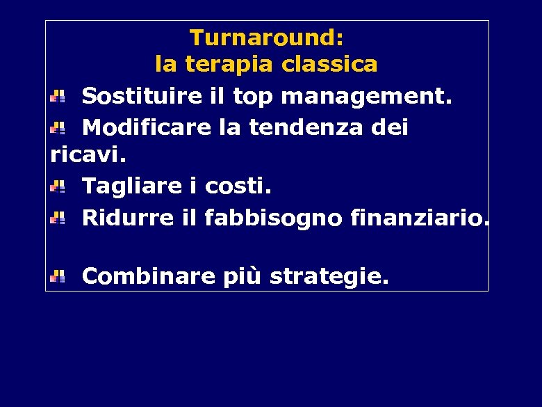Turnaround: la terapia classica Sostituire il top management. Modificare la tendenza dei ricavi. Tagliare