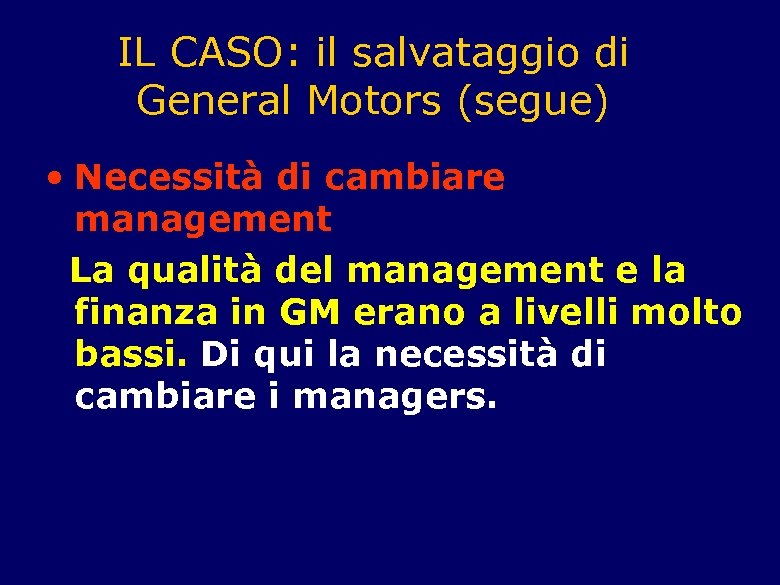 IL CASO: il salvataggio di General Motors (segue) • Necessità di cambiare management La