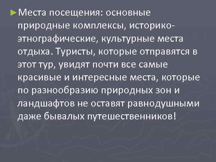 ►Места посещения: основные природные комплексы, историкоэтнографические, культурные места отдыха. Туристы, которые отправятся в этот