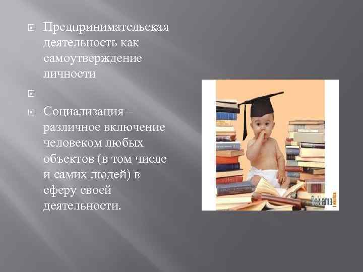  Предпринимательская деятельность как самоутверждение личности Социализация – различное включение человеком любых объектов (в