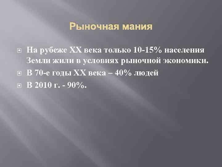 Рыночная мания На рубеже ХХ века только 10 -15% населения Земли жили в условиях