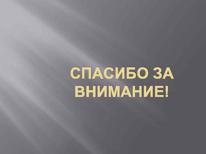 СПАСИБО ЗА ВНИМАНИЕ! 