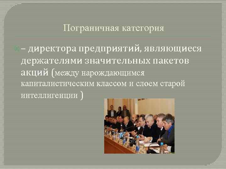 Пограничная категория – директора предприятий, являющиеся держателями значительных пакетов акций (между нарождающимся капиталистическим классом