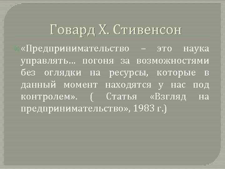Говард Х. Стивенсон «Предпринимательство – это наука управлять… погоня за возможностями без оглядки на