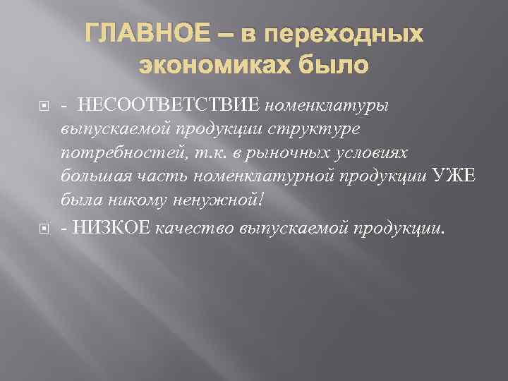 ГЛАВНОЕ – в переходных экономиках было - НЕСООТВЕТСТВИЕ номенклатуры выпускаемой продукции структуре потребностей, т.
