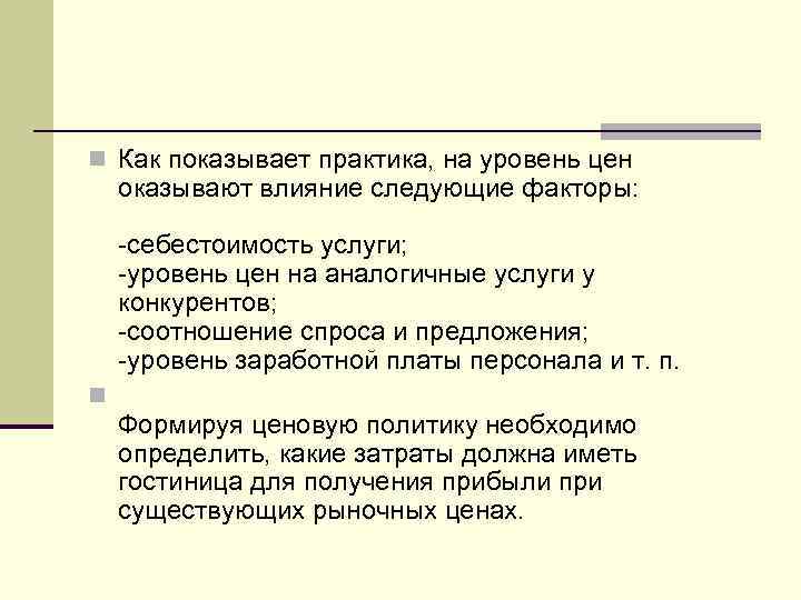 n Как показывает практика, на уровень цен оказывают влияние следующие факторы: -себестоимость услуги; -уровень