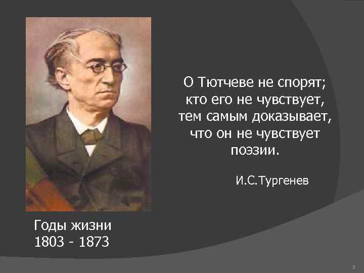 О Тютчеве не спорят; кто его не чувствует, тем самым доказывает, что он не