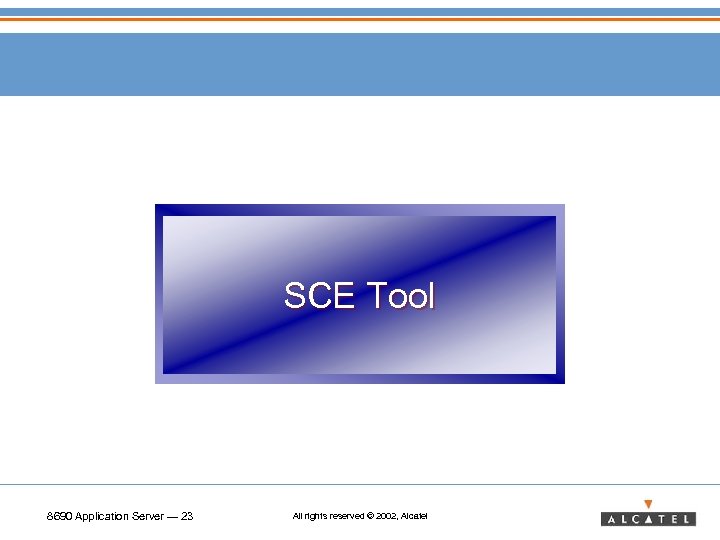 SCE Tool 8690 Application Server — 23 All rights reserved © 2002, Alcatel 