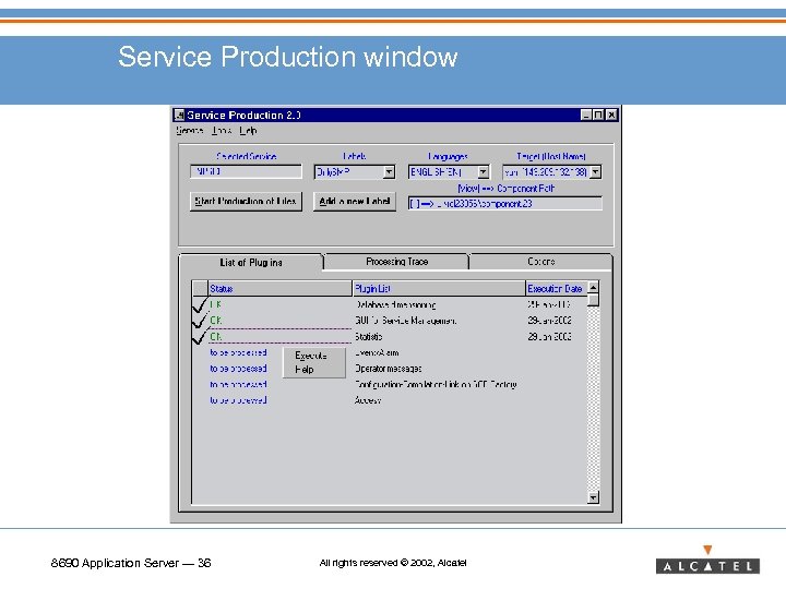 Service Production window 8690 Application Server — 36 All rights reserved © 2002, Alcatel
