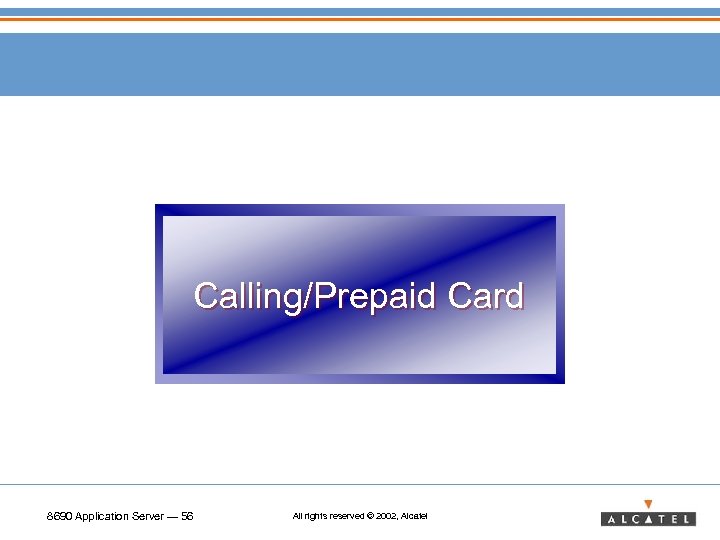 Calling/Prepaid Card 8690 Application Server — 56 All rights reserved © 2002, Alcatel 