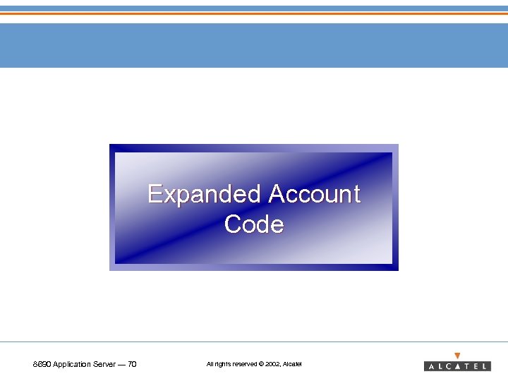 Expanded Account Code 8690 Application Server — 70 All rights reserved © 2002, Alcatel