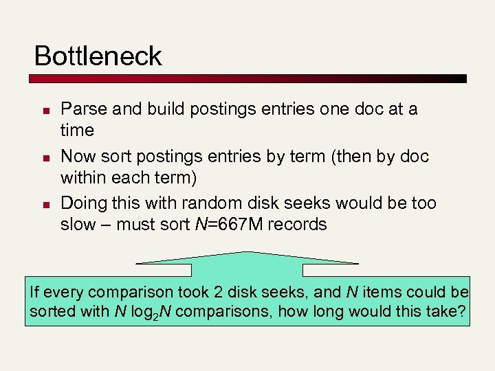 Bottleneck n n n Parse and build postings entries one doc at a time