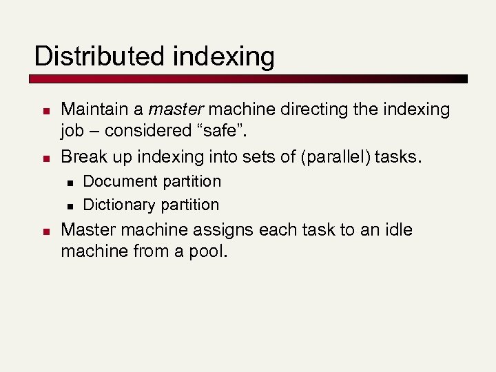 Distributed indexing n n Maintain a master machine directing the indexing job – considered