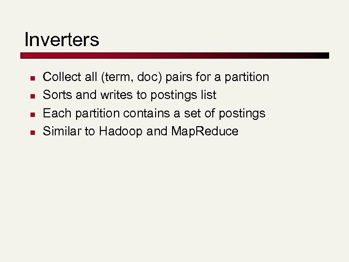 Inverters n n Collect all (term, doc) pairs for a partition Sorts and writes