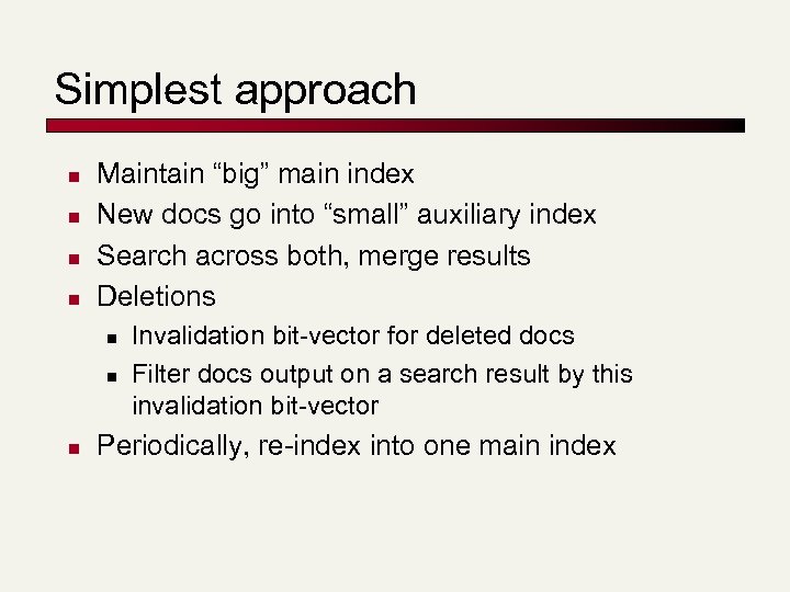 Simplest approach n n Maintain “big” main index New docs go into “small” auxiliary