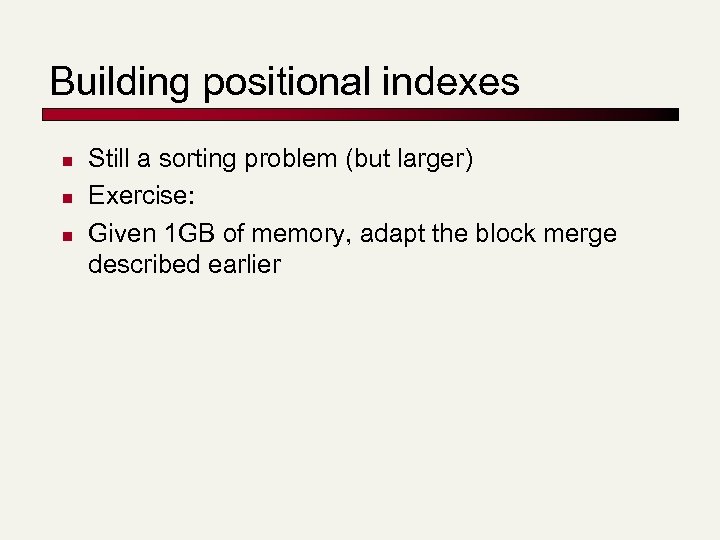 Building positional indexes n n n Still a sorting problem (but larger) Exercise: Given